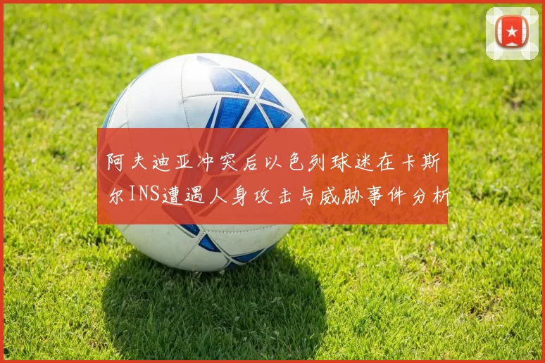 阿夫迪亚冲突后以色列球迷在卡斯尔INS遭遇人身攻击与威胁事件分析